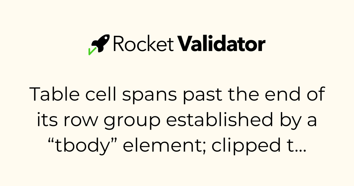 HTML check: Table cell spans past the end of its row group established ...